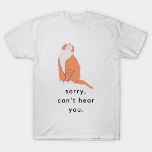 Sorry can't hear you T-Shirt